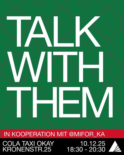 TALK WITH THEM - Sharepic
"in Kooperation mit mifor_KA"
Wo?: Cola Taxi Okay, Kronenstr. 25
Wann?: 10.12.25 18:30 - 20:30